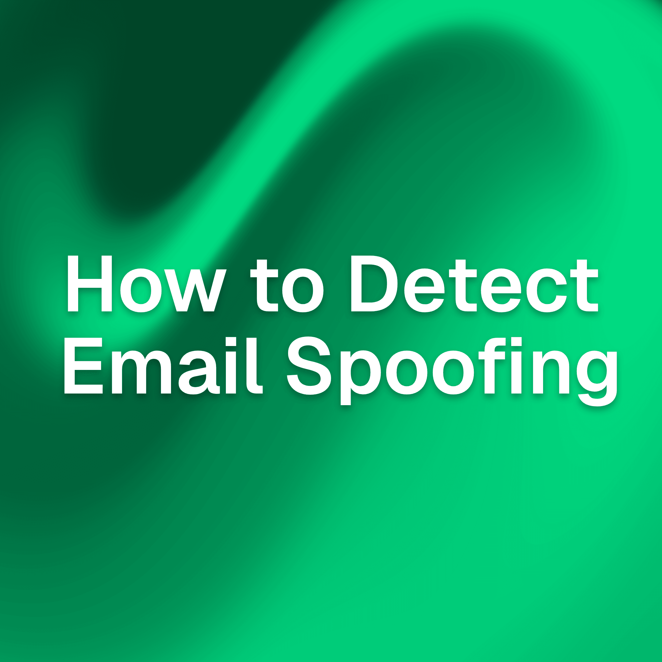 How to Detect Email Spoofing: A Plain-English Guide