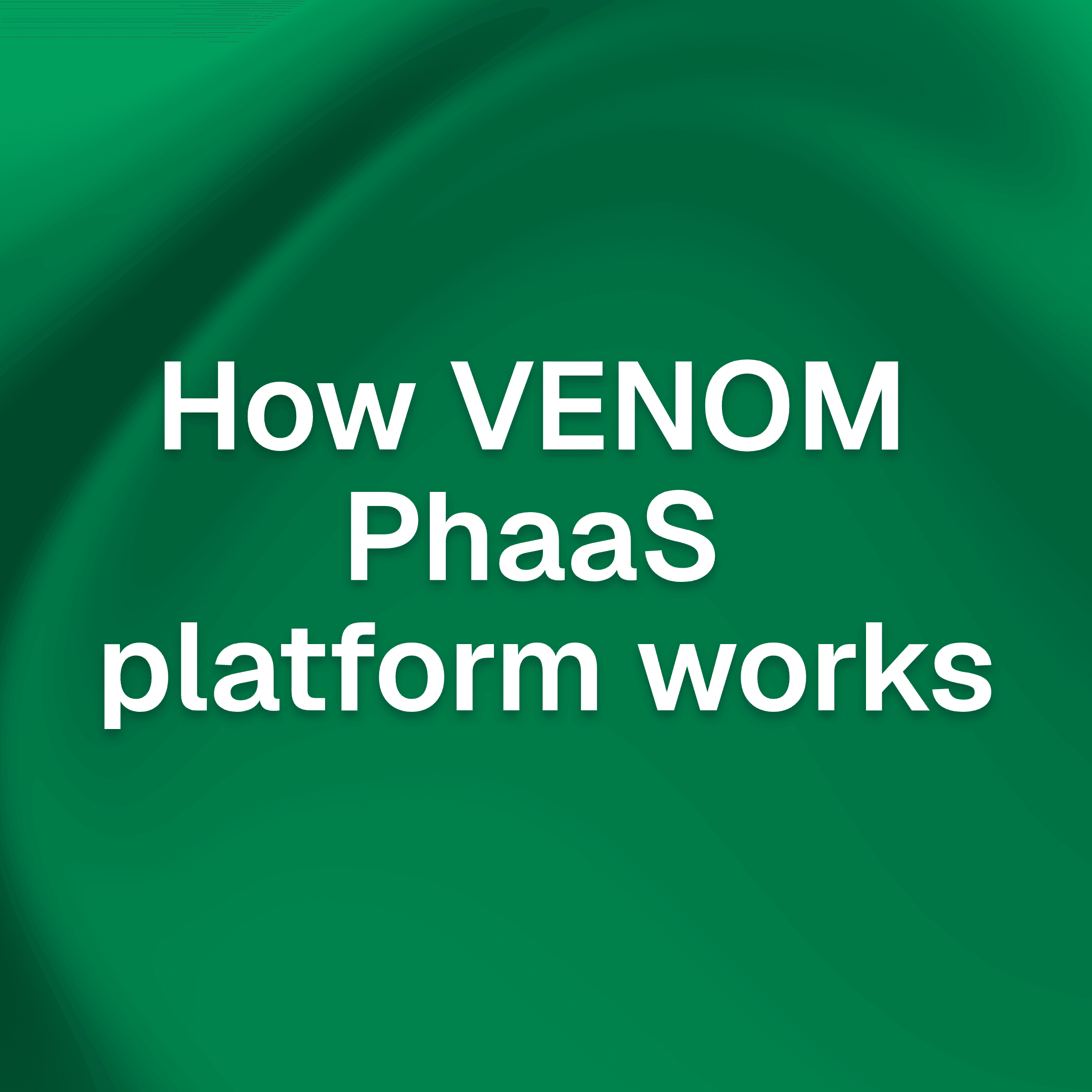 How VENOM PhaaS Platform works