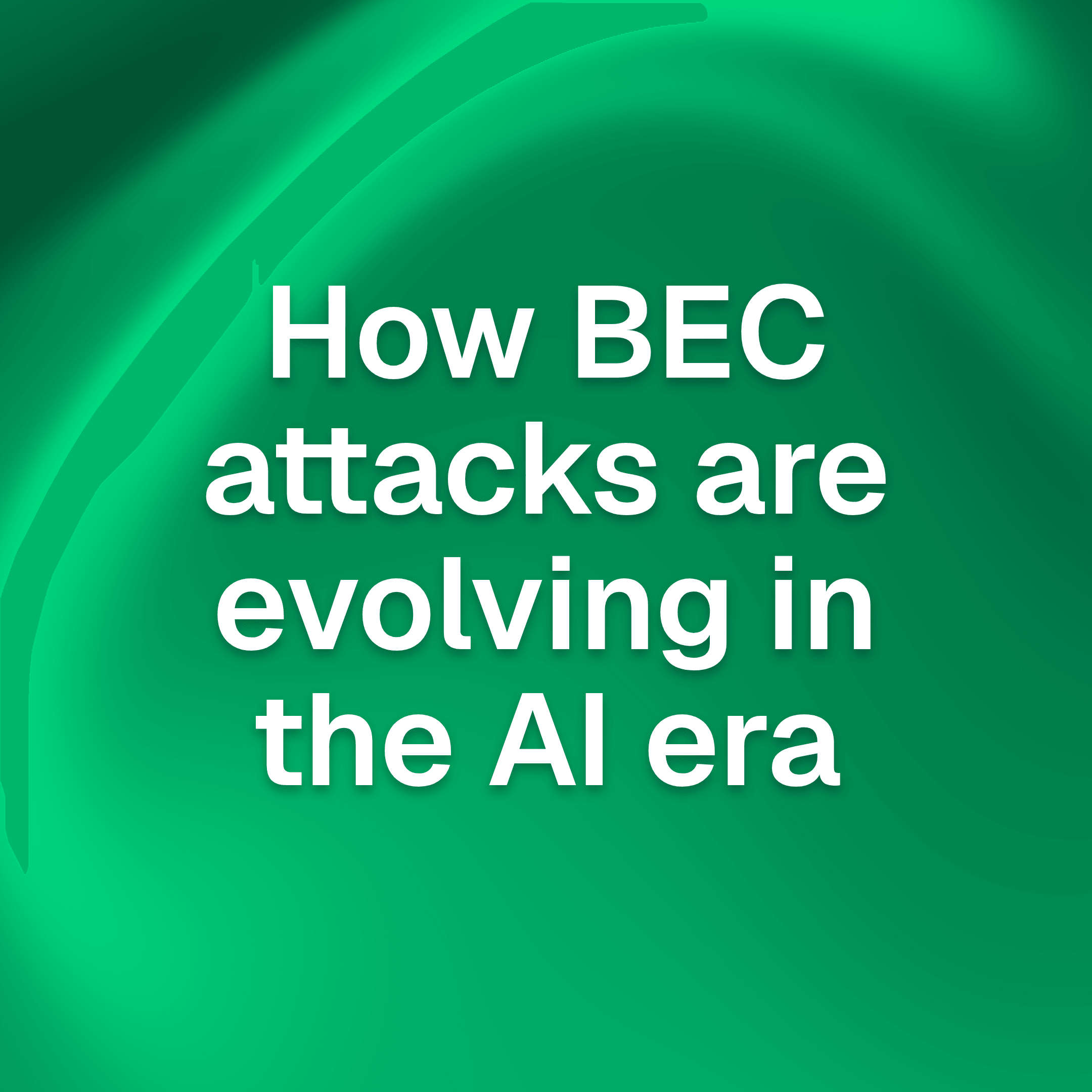 How BEC Attacks Are Evolving in the AI Era