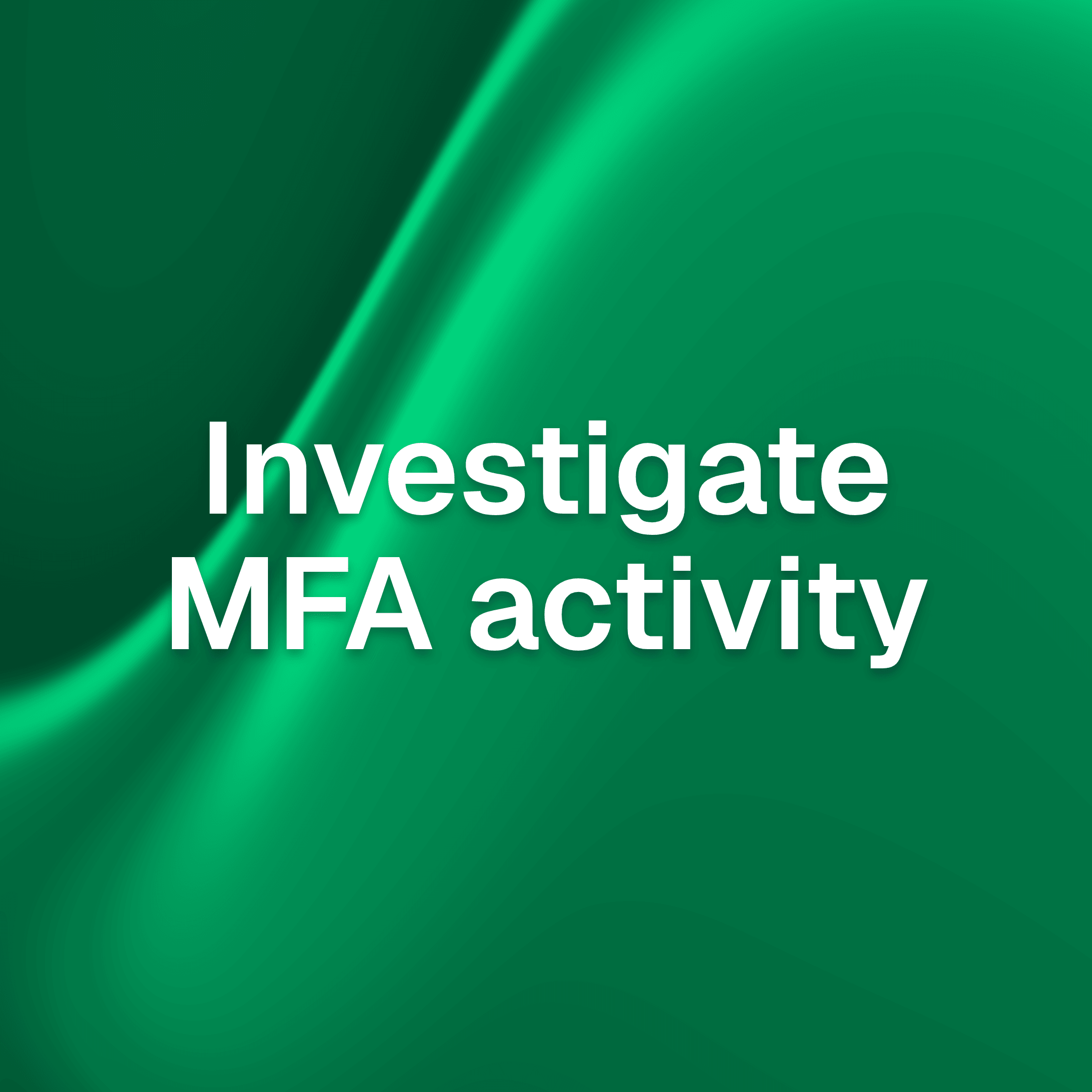 How to Investigate Suspicious MFA Activity